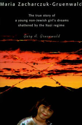 Cover image for Maria Zacharczuk-Gruenwald: The True Story of a Young Non-Jewish Girl's Dreams Shattered by the Nazi Regime