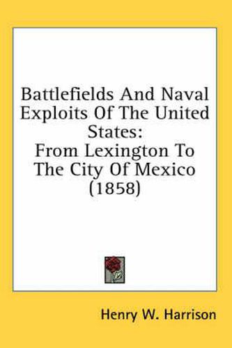 Cover image for Battlefields and Naval Exploits of the United States: From Lexington to the City of Mexico (1858)