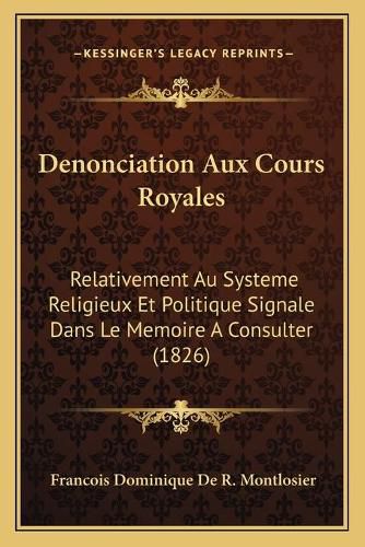 Denonciation Aux Cours Royales: Relativement Au Systeme Religieux Et Politique Signale Dans Le Memoire a Consulter (1826)