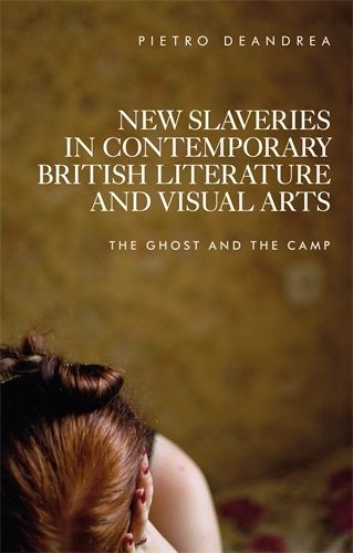 Cover image for New Slaveries in Contemporary British Literature and Visual Arts: The Ghost and the Camp