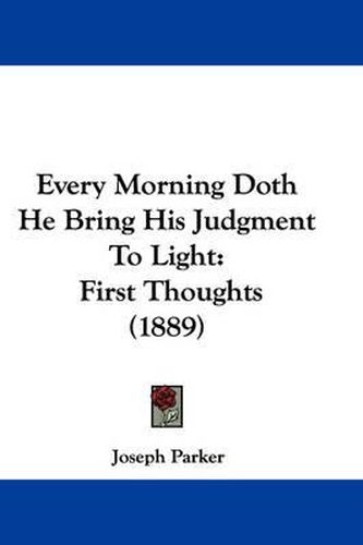 Cover image for Every Morning Doth He Bring His Judgment to Light: First Thoughts (1889)