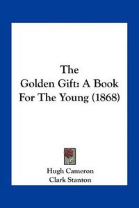 Cover image for The Golden Gift: A Book for the Young (1868)