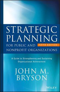 Cover image for Strategic Planning for Public and Nonprofit Organizations: A Guide to Strengthening and Sustaining Organizational Achievement