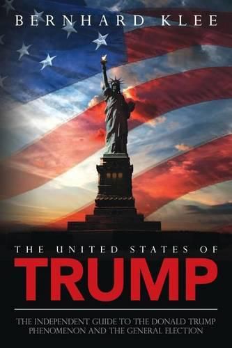 Cover image for The United States of Trump: The Independent Guide to the Donald Trump Phenomenon and the General Election