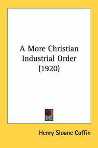 Cover image for A More Christian Industrial Order (1920)