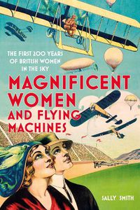 Cover image for Magnificent Women and Flying Machines: The First 200 Years of British Women in the Sky