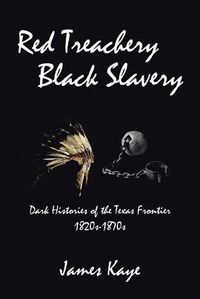 Cover image for Red Treachery Black Slavery: Dark Histories of the Texas Frontier