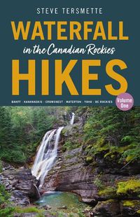 Cover image for Waterfall Hikes in the Canadian Rockies - Volume 1: Banff - Kananaskis - Crowsnest - Waterton - Yoho - BC Rockies