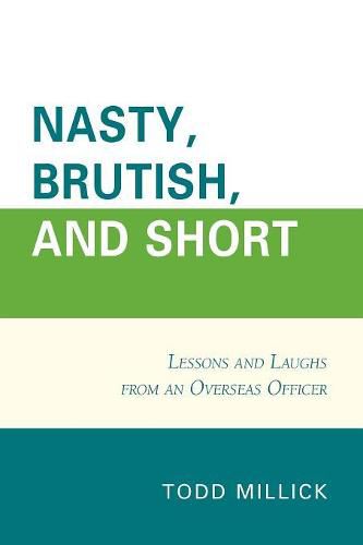 Cover image for Nasty, Brutish, and Short: Lessons and Laughs from an Overseas Officer