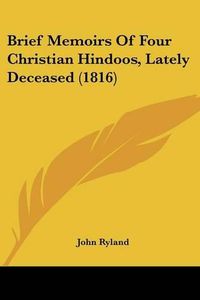 Cover image for Brief Memoirs of Four Christian Hindoos, Lately Deceased (1816)