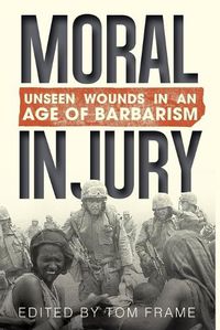 Cover image for Moral Injury: Unseen Wounds in an Age of Barbarism