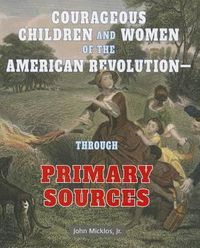 Cover image for Courageous Children and Women of the American Revolution: Through Primary Sources