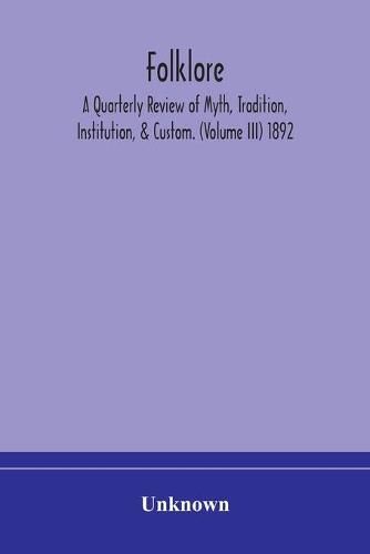 Cover image for Folklore; A Quarterly Review of Myth, Tradition, Institution, & Custom. (Volume III) 1892