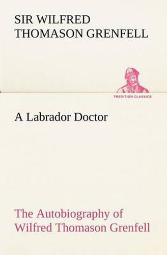 Cover image for A Labrador Doctor The Autobiography of Wilfred Thomason Grenfell