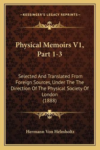 Physical Memoirs V1, Part 1-3: Selected and Translated from Foreign Sources, Under the the Direction of the Physical Society of London (1888)