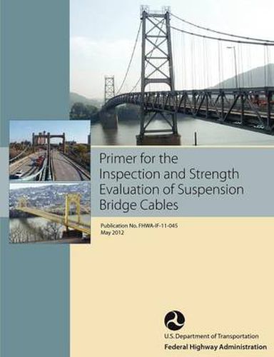 Cover image for Primer for the Inspection and Strength Evaluation of Suspension Bridge Cables (Publication No. Fhwa-If-11-045)