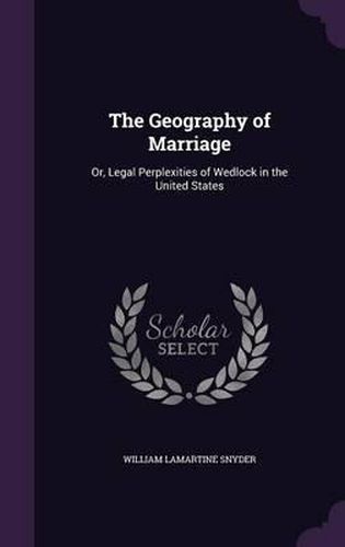 Cover image for The Geography of Marriage: Or, Legal Perplexities of Wedlock in the United States