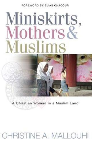 Cover image for Miniskirts, Mothers & Muslims: A Christian Woman in a Muslim Land