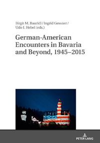 Cover image for German-American Encounters in Bavaria and Beyond, 1945-2015