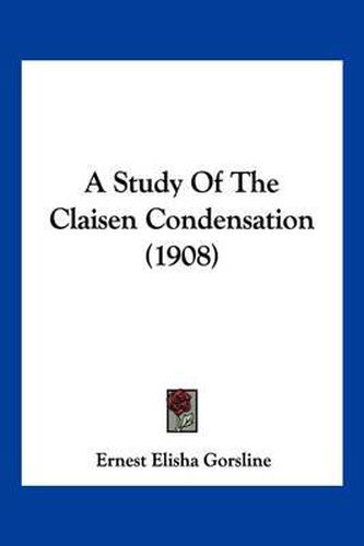 Cover image for A Study of the Claisen Condensation (1908)