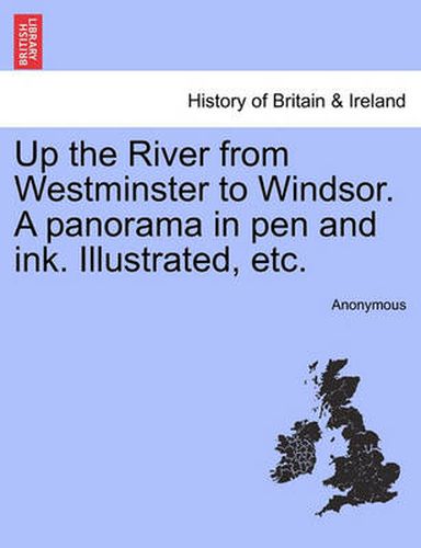 Cover image for Up the River from Westminster to Windsor. a Panorama in Pen and Ink. Illustrated, Etc.