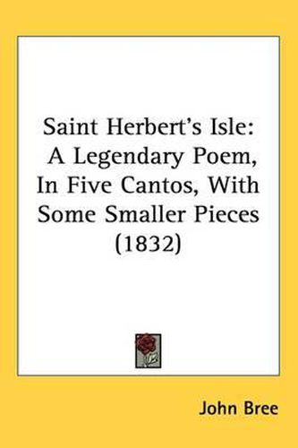 Cover image for Saint Herbert's Isle: A Legendary Poem, In Five Cantos, With Some Smaller Pieces (1832)