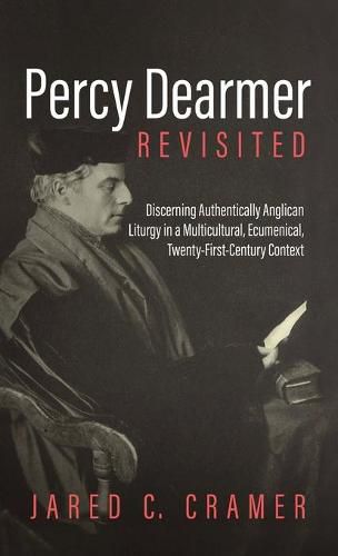 Percy Dearmer Revisited: Discerning Authentically Anglican Liturgy in a Multicultural, Ecumenical, Twenty-First-Century Context