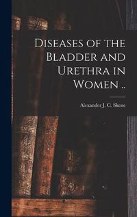 Cover image for Diseases of the Bladder and Urethra in Women ..