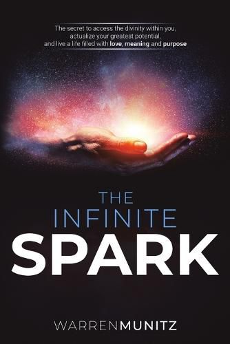 Cover image for The Infinite Spark: The secret to access the divinity within you, actualize your greatest potential, and live a life filled with love, meaning and purpose