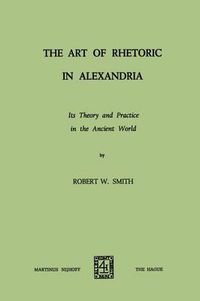 Cover image for The Art of Rhetoric in Alexandria: Its Theory and Practice in the Ancient World