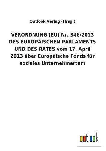 VERORDNUNG (EU) Nr. 346/2013 DES EUROPAEISCHEN PARLAMENTS UND DES RATES vom 17. April 2013 uber Europaische Fonds fur soziales Unternehmertum