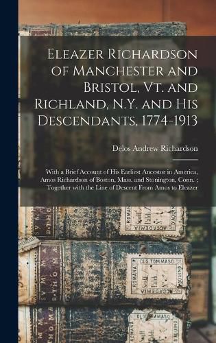 Cover image for Eleazer Richardson of Manchester and Bristol, Vt. and Richland, N.Y. and His Descendants, 1774-1913