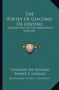 Cover image for The Poetry of Giacomo Da Lentino: Sicilian Poet of the Thirteenth Century