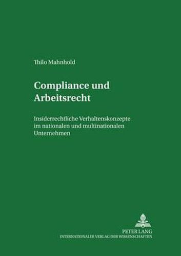 Cover image for Compliance Und Arbeitsrecht: Insiderrechtliche Verhaltenskonzepte Im Nationalen Und Multinationalen Unternehmen