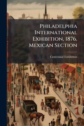 Cover image for Philadelphia International Exhibition, 1876, Mexican Section