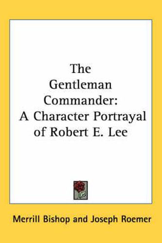 The Gentleman Commander: A Character Portrayal of Robert E. Lee