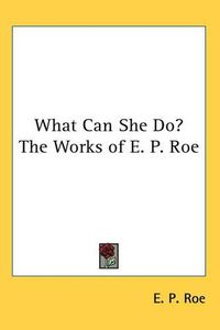 Cover image for What Can She Do? The Works of E. P. Roe