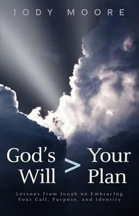 Cover image for God's Will > Your Plan: Lessons from Jonah on Embracing your Call, Purpose, and Identity