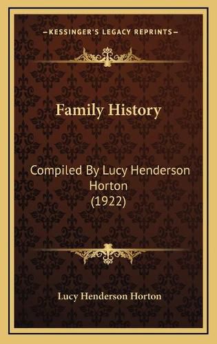 Cover image for Family History Family History: Compiled by Lucy Henderson Horton (1922) Compiled by Lucy Henderson Horton (1922)