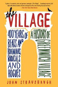 Cover image for The Village: 400 Years of Beats and Bohemians, Radicals and Rogues, a History of Greenwich Village