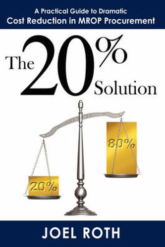 Cover image for The 20% Solution: A Practical Guide To Dramatic Cost Reduction In MROP Procurement