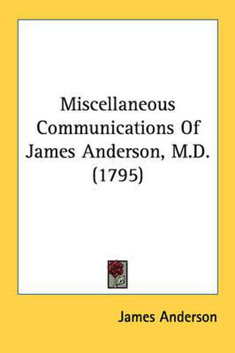 Cover image for Miscellaneous Communications of James Anderson, M.D. (1795)