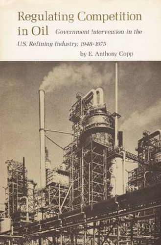 Cover image for Regulating Competition in Oil: Government Intervention in the U.S. Refining Industry, 1948-1975