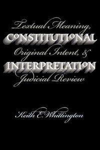 Cover image for Constitutional Interpretation: Textual Meaning, Original Intent and Judicial Review