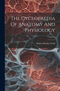 Cover image for The Cyclopaedia Of Anatomy And Physiology; Volume 2