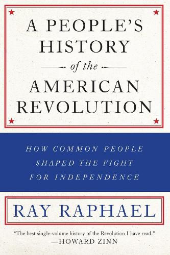 Cover image for A People's History Of The American Revolution: How Common People Shaped the Fight for Independence
