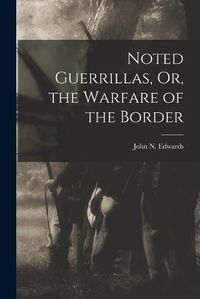 Cover image for Noted Guerrillas, Or, the Warfare of the Border