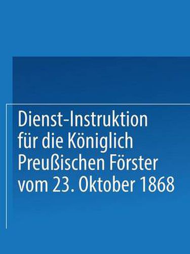 Cover image for Dienst-Instruktion Fur Die Koeniglich Preussischen Foerster Vom 23. Oktober 1868