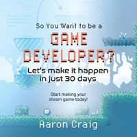 Cover image for So You Want To Be A Game Developer: Let's get it done in just 30 days!