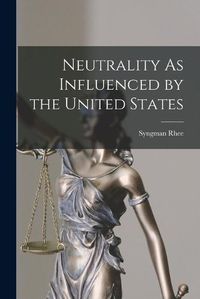 Cover image for Neutrality As Influenced by the United States